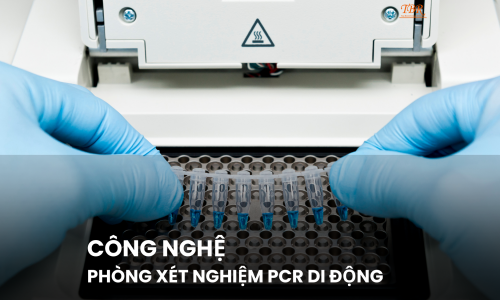 CÔNG NGHỆ PHÒNG XÉT NGHIỆM PCR DI ĐỘNG